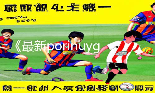 《最新porinuygurHDvideos下载|手游教程大全|游戏攻略分享！》